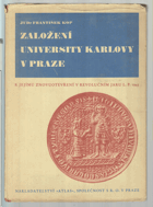 Založení university Karlovy v Praze. K jejímu znovuotevření v revolučním jaru L.P. 1945
