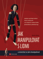 Jak manipulovat s lidmi a nenechat se sám zmanipulovat