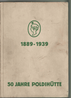 50 JAHRE POLDIHÜTTE, 1889-1939, Entwicklung gegenwärtiger Stand Arbeitsverfahren Erzeugnisse