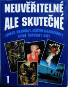 Neuvěřitelné, ale skutečné I. Záhady, skandály, zločiny a katastrofy, které otřásly ...