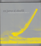 Co jsme si zbořili - bilance mizející průmyslové éry - deset let = What we destroyed ...