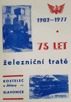 75 let železniční tratě - Kostelec u Jihalvy - Slavonice 1902 - 1977