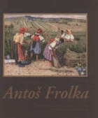 Antoš Frolka - reprodukované malířské dílo = reproduced paintings