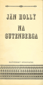 Na Gutenberga, knihtlačárstwa nálezňíka, óda, ktorú sapfickou strofou zložil Ján Hollý, ...