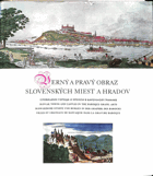 Věrný a pravý obraz slovenských miest a hradov ako ich znázornili rytci a ilustrátori v 16., ...