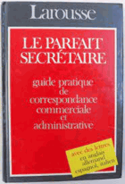 Le Parfait Secrétaire - Guide pratique de correspondance commerciale et administrative avec des ...