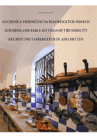 Kuchyně a stolničení na šlechtických sídlech. Kitchens and table settings of the nobility