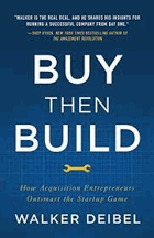 Buy Then Build - How Acquisition Entrepreneurs Outsmart the Startup Game