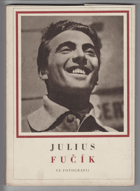 Julius Fučík ve fotografii BEZ OBÁLKY!