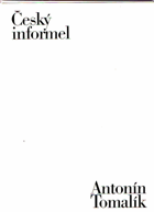 Český informel. Průkopníci abstrakce z let 1957-1964 + Antonín Tomalík. Výběr z díla (1957 ...