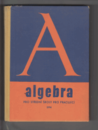 Algebra. Učebnice pro střední školy pro pracující. 1. díl.