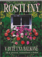 Rostliny v bytě i na balkoně - Jak je pěstovat, rozmnožovat a chránit