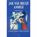 Jak nás milují andělé - pravdivá setkání s anděly strážnými