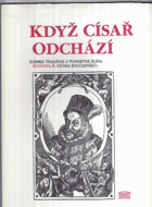 Když císař odchází - lidská tragédie a posmrtná sláva Rudolfa II. očima současníků