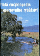 Malá encyklopedie sportovního rybářství. Ryby, rybářská výzbroj a výstroj, techniky ...