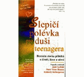 Slepičí polévka pro duši teenagera - bezmála stovka příběhů o životě, lásce a učení