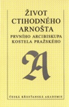 Život ctihodného Arnošta, prvního arcibiskupa kostela pražského - Vita venerabilis Arnesti ...
