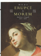 Mezi erupcí a morem - malířství v Neapoli 1631-1656 - katalog výstavy, Praha 12.12.1995-3.3 ...
