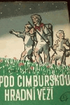 Pod cimburskou hradní věží. Vypravování o dobrodružné výpravě tří chlapců CIMBURK