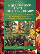 1000 nejkrásnějších rostlin pro zelený domov - s podrobnými návody na ošetřování, ...