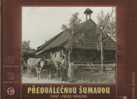 Předválečnou Šumavou ŠUMAVA BÖHMERWALD život - práce - krajina