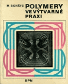 Polymery ve výtvarné praxi - Učebnice pro 2.-4. roč. stud. zaměření Tvarování výrobků z ...