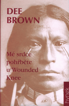 Mé srdce pohřběte u Wounded Knee - dějiny severoamerických Indiánů BEZ OBÁLKY!