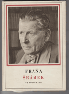 Fráňa Šrámek ve fotografii. S básněmi, úryvky a fot. dopisů F. Šrámka