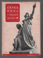 Česká žena v dějinách národa - sborník statí, uspořádaný péčí Ústředí žen při ...