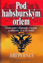 Pod habsburským orlem. České země a Rakousko-Uhersko na přelomu 19. a 20. století