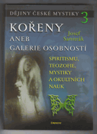 Dějiny české mystiky III., Kořeny, aneb, Galerie osobností spiritismu, teozofie, mystiky a ...