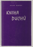 Kniha duchů (zprávy ze záhrobí) - filozofické výklady o nesmrtelnosti duše, o povaze duchů ...