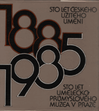 Sto let českého užitého umění. Sto let uměleckoprůmyslového muzea v Praze - 1885-1985