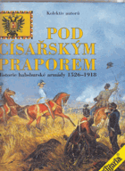 Pod císařským praporem - historie habsburské armády 1526-1918
