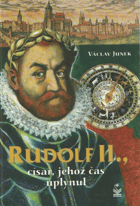 Rudolf II., císař, jehož čas uplynul - příběh posledních dnů rudolfínské doby