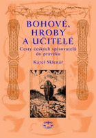 Bohové, hroby a učitelé - cesty českých spisovatelů do pravěku