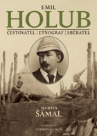 Emil Holub - cestovatel, etnograf, sběratel