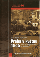Praha v květnu 1945 - historie jednoho povstání