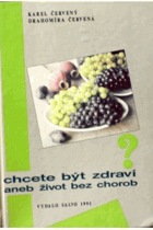 Chcete být zdraví, aneb, Život bez chorob