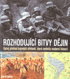 Rozhodující bitvy dějin - úplný přehled bojových střetnutí, která změnila moderní ...