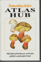 Smotlachův atlas hub - oficiální příručka pro určování jedlých a jedovatých hub