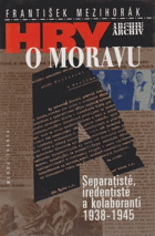 Hry o Moravu - separatisté, iredentisté a kolaboranti 1938-1945