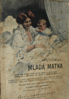 Mladá matka - pravé porady českým ženám jak při vstupu do stavu manželského, tak v ...