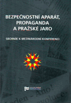 Bezpečnostní aparát, propaganda a Pražské jaro - sborník k mezinárodní konferenci ...
