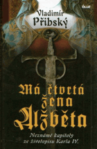 Má čtvrtá žena Alžběta - neznámé kapitoly ze životopisu Karla IV