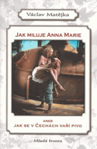 Jak miluje Anna Marie, aneb, Jak se v Čechách vaří pivo