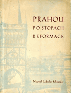 Prahou po stopách reformace. Průvodce reformační Prahou