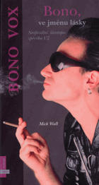 Bono, ve jménu lásky - neoficiální životopis zpěváka U2 Bono Vox