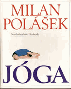 JÓGA - jak poznat sám sebe, jak získat tělesné a duševní zdraví, jak žít v míru sám se ...