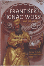 František Ignác Weiss - sochař českého pozdního baroka 1690-1756